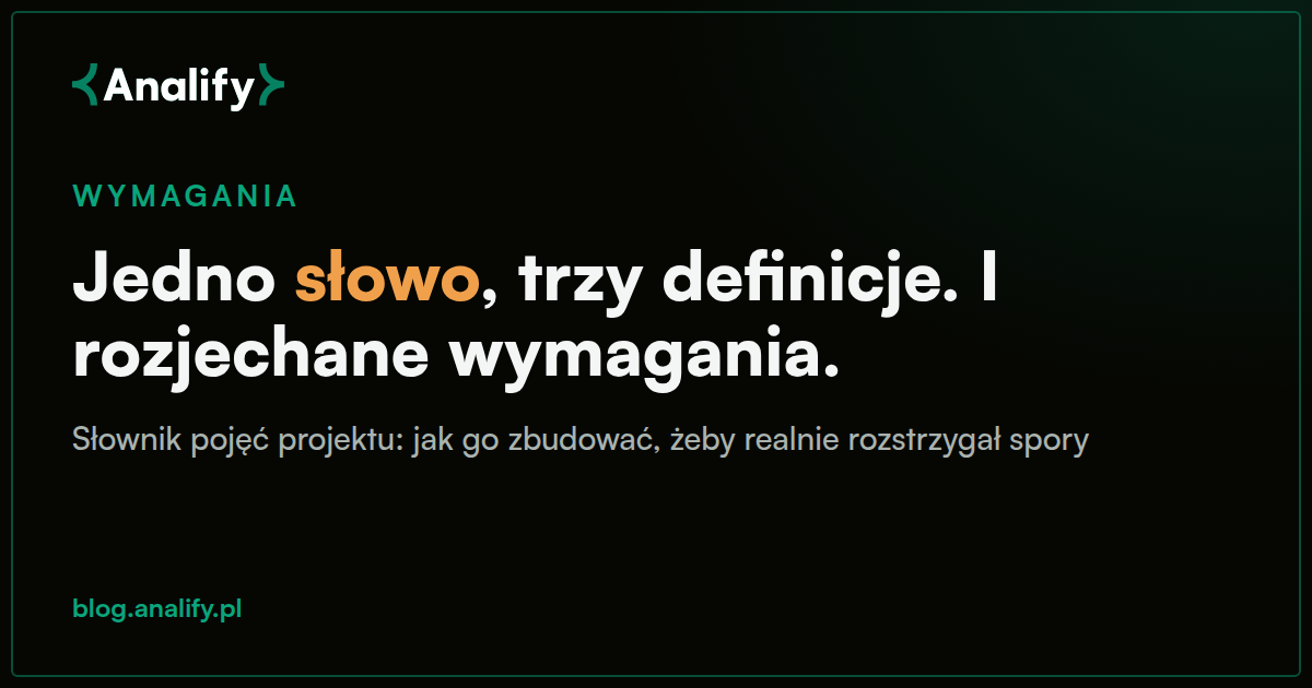 Słownik pojęć w projekcie: jak jedno słowo rozjeżdża wymagania