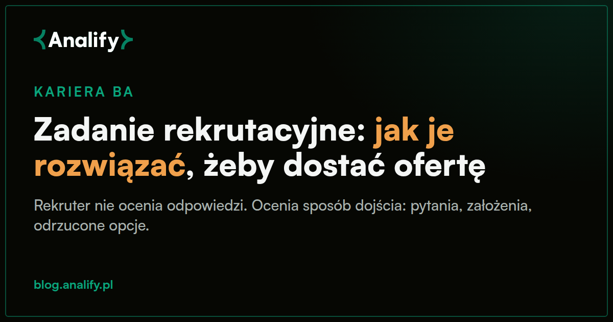 Zadanie rekrutacyjne dla analityka biznesowego: jak je rozwiązać, żeby dostać ofertę